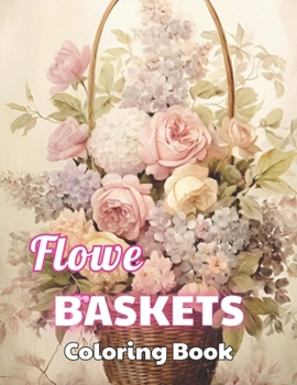 Paperback Flower Baskets Coloring Book: 100+ High-Quality and Unique Colouring Pages Book