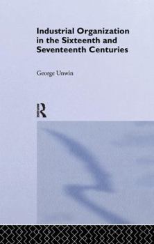 Paperback Industrial Organization in the Sixteenth and Seventeenth Centuries: Unwin, G. Book