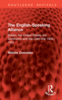 Hardcover The English-Speaking Alliance: Britain, the United States, the Dominions and the Cold War 1945-1951 Book