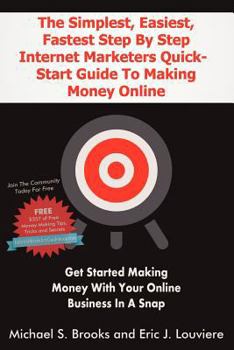 The Simplest, Easiest, Fastest Step By Step Internet Marketers Quick-Start Guide To Making Money Online: Get started making money with your online business in a snap with an internet marketing bluepri