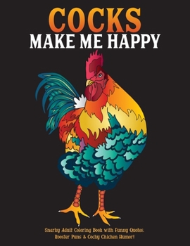 Paperback Cocks Make Me Happy: Snarky Adult Coloring Book with Funny Quotes, Rooster Puns & Cocky Chicken Humor! Book