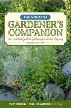 Paperback The Montana Gardener's Companion: An Insider's Guide to Gardening under the Big Sky Book