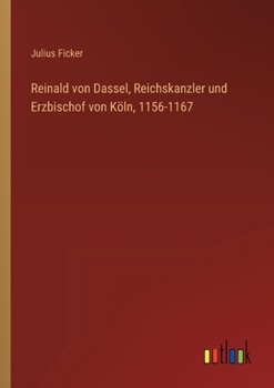 Reinald von Dassel, Reichskanzler und Erzbischof von Köln, 1156-1167 (German Edition)