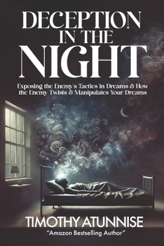 Deception in the Night: Exposing the Enemy’s Tactics in Dreams & How the Enemy Twists & Manipulates Your Dreams