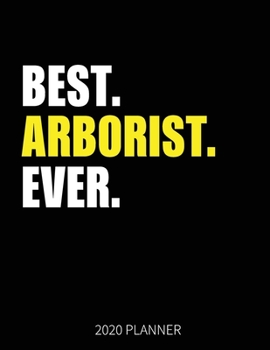 Best Arborist Ever 2020 Planner: Arborist Weekly & Daily Planner With Monthly Overview | January to December Planner | Personal Organizer With 2020 Calendar