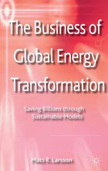 Hardcover The Business of Global Energy Transformation: Saving Billions Through Sustainable Models Book