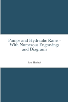 Pumps And Hydraulic Rams - With Numerous Engravings And Diagrams