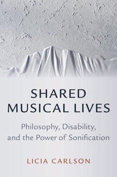 Hardcover Shared Musical Lives: Philosophy, Disability, and the Power of Sonification Book