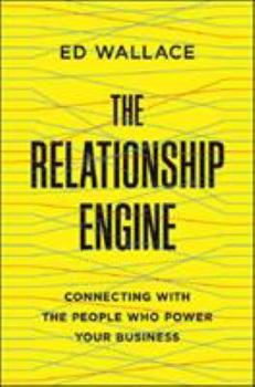 Hardcover The Relationship Engine: Connecting with the People Who Power Your Business Book