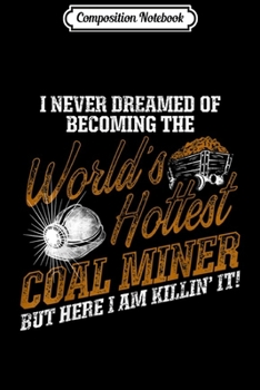 Composition Notebook: Coal Miner Hottest Funny Mining Mine Worker Gifts  Journal/Notebook Blank Lined Ruled 6x9 100 Pages