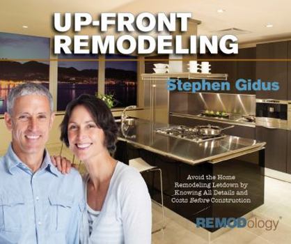 Paperback Up-Front Remodeling: Avoid the Home Remodeling Letdown by Knowing All Details and Costs Before Construction Book