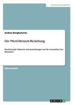Paperback Die Pferd-Mensch-Beziehung: Psychosoziale Faktoren und Auswirkungen auf die Gesundheit des Menschen [German] Book