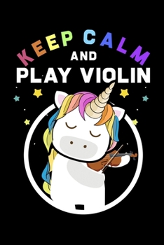 Paperback Keep Calm And Play Violin: Unicorn Violinist Musical Unicorn Lined Notebook Journal Diary 6x9 Book