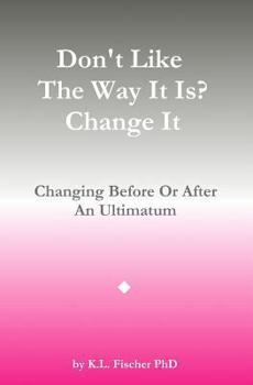 Paperback Don't Like The Way It Is? Change It!: Changing Before Or After An Ultimatum Book