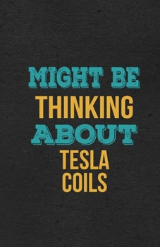 Might Be Thinking About Tesla Coils A5 Lined Notebook: Funny Hobby Skill Recreation Graphic For Leisure Sideline Interest. Unique Blank Composition Scrapbook Great Office School Writing Note Taking