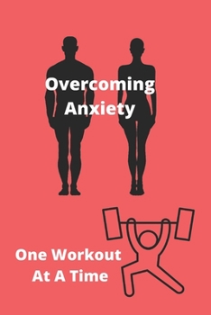 Paperback Overcoming Anxiety One Workout At A Time: Anxiety And Workout Logbook/Tracker Book