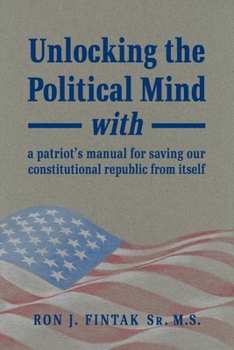 Paperback Unlocking the Political Mind: with a patriot's manual for saving our constitutional republic from itself Book
