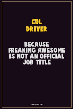 Paperback CDL Driver, Because Freaking Awesome Is Not An Official Job Title: Career Motivational Quotes 6x9 120 Pages Blank Lined Notebook Journal Book
