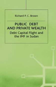 Hardcover Public Debt and Private Wealth: Debt, Capital Flight and the IMF in Sudan Book