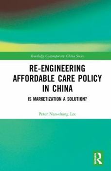 Hardcover Re-engineering Affordable Care Policy in China: Is Marketization a Solution? Book