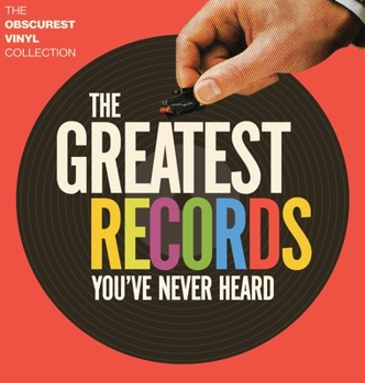 Hardcover The Greatest Records You've Never Heard: The Obscurest Vinyl Collection Book