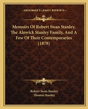 Paperback Memoirs Of Robert Swan Stanley, The Alnwick Stanley Family, And A Few Of Their Contemporaries (1878) Book