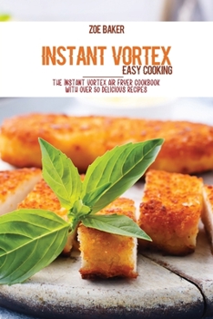 Paperback Instant Vortex Easy Cooking: The Instant Vortex Air Fryer Cookbook With Over 50 Delicious Recipes Book