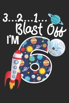 3?2?1? blast off I'm 6: Outer Space Blast Off 6 Year Old 6th Birthday Party Journal/Notebook Blank Lined Ruled 6x9 100 Pages