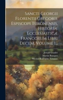 Hardcover Sancti Georgii Florentii Gregorii, Espiscopi Turonensis, Historiæ Ecclesiasticæ Francorum Libri Decem, Volume 1... [Latin] Book