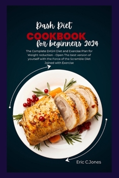 Paperback Dash Diet Cookbook for Beginners 2024: The Complete DASH Diet and Exercise Plan for Weight reduction - Open The best version of yourself with the Forc Book