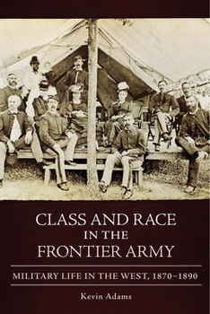 Hardcover Class and Race in the Frontier Army: Military Life in the West, 1870-1890 Book