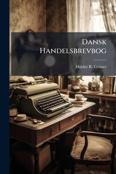 Paperback Dansk Handelsbrevbog: En Samling Af Originale Breve Over Alle Mercantile Forretningsbrancher ...... [Danish] Book