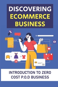 Paperback Discovering Ecommerce Business: Introduction To Zero Cost P.O.D Business: Demand Business Book