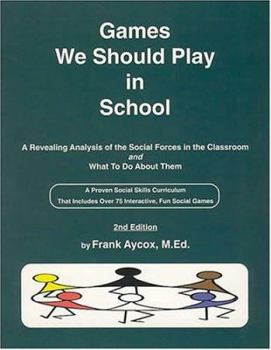 Paperback Games We Should Play in School: A Revealing Analysis of the Social Forces in the Classroom and a Practical Approach to Understanding and Shaping Them Including over 55 Dynamic and Book
