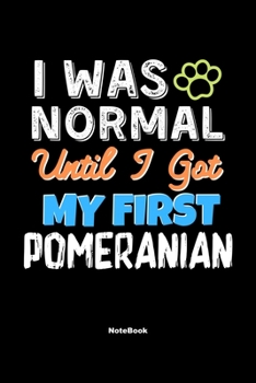 Paperback I Was Normal Until I Got My First Pomeranian Notebook - Pomeranian Dog Lover and Pet Owner: Lined Notebook / Journal Gift, 120 Pages, 6x9, Soft Cover, Book