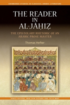 The Reader in Al-Jahiz: The Epistolary Rhetoric of an Arabic Prose Master (Edinburgh Studies in Classical Arabic Literature)