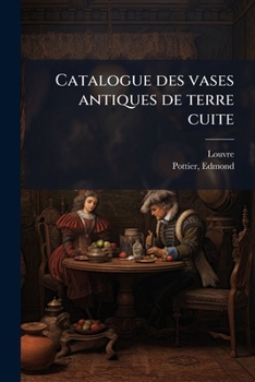 Catalogue des vases antiques de terre cuite: �tude sur l'histoire de la peinture et du dessin dans l'antiquit�