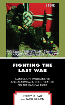 Hardcover Fighting the Last War: Confusion, Partisanship, and Alarmism in the Literature on the Radical Right Book