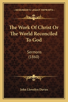 Paperback The Work Of Christ Or The World Reconciled To God: Sermons (1860) Book