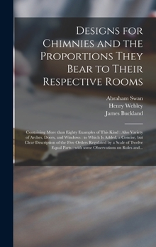 Hardcover Designs for Chimnies and the Proportions They Bear to Their Respective Rooms: Containing More Than Eighty Examples of This Kind: Also Variety of Arche Book