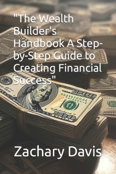Paperback The Wealth Builder's Handbook A Step-by-Step Guide to Creating Financial Success Book