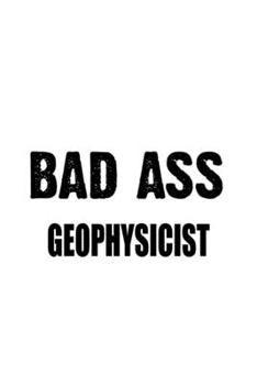 Paperback Bad Ass Geophysicist: Unique Geophysicist Notebook, Journal Gift, Diary, Doodle Gift or Notebook - 6 x 9 Compact Size- 109 Blank Lined Pages Book