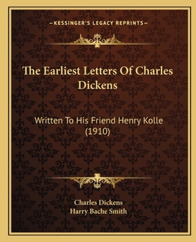 Paperback The Earliest Letters Of Charles Dickens: Written To His Friend Henry Kolle (1910) Book