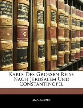 Paperback Karls Des Grossen Reise Nach Jerusalem Und Constantinopel [French, Old] Book