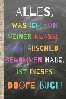 Alles, was ich von meiner Klasse zum Abschied bekommen habe, ist dieses doofe Buch.: Das 120 Seiten linierte Notizbuch ca. A5 Format. Sag deinem Lehrer oder Lehrerin Danke.