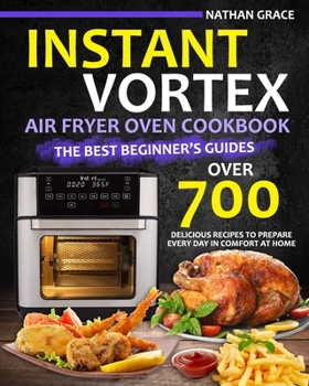 Paperback Instant Vortex Air Fryer Oven Cookbook: The best beginner's guide over 700 delicious recipes to prepare every day in comfort at home Book