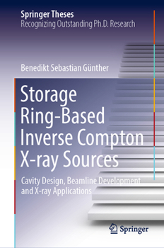 Hardcover Storage Ring-Based Inverse Compton X-Ray Sources: Cavity Design, Beamline Development and X-Ray Applications Book