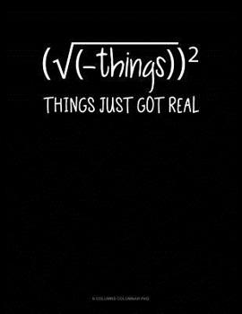 Paperback Things Just Got Real: 6 Columns Columnar Pad Book