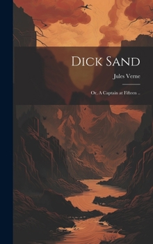 Hardcover Dick Sand; or, A Captain at Fifteen .. Book