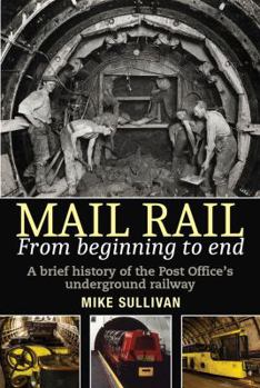 Paperback Mail Rail: From Beginning to End: A Brief History of the Post Office's Underground Railway Book